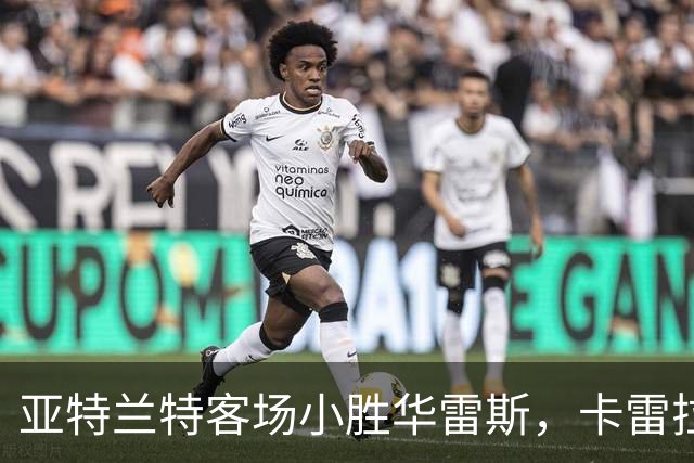 亚特兰特客场小胜华雷斯，卡雷拉头槌定胜局